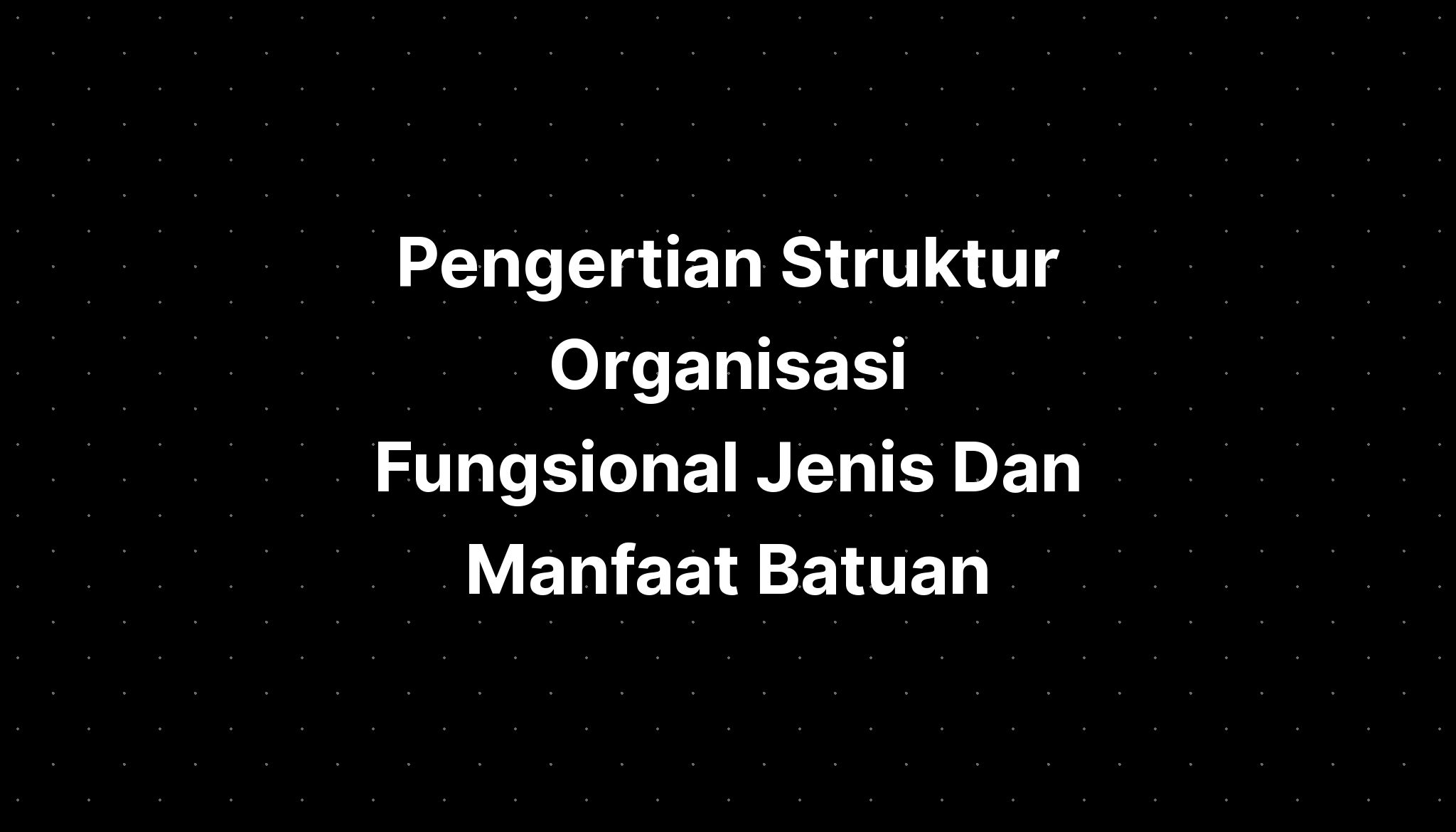 Pengertian Struktur Organisasi Fungsional Jenis Dan Manfaat Batuan Imagesee